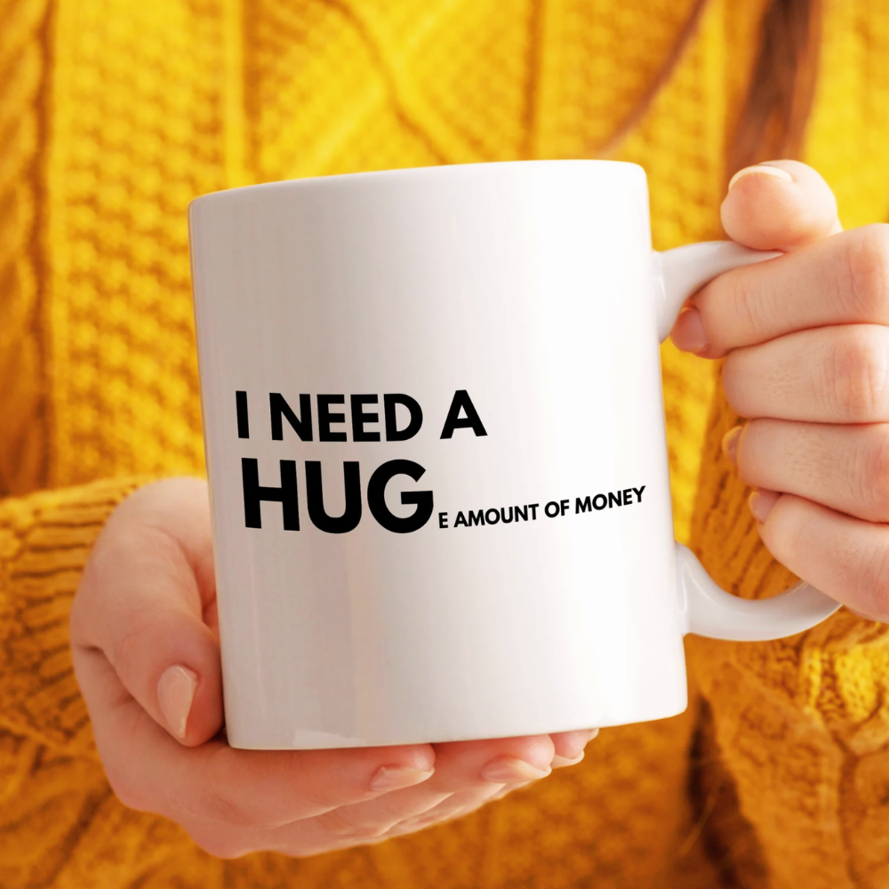 I Need A Hug'e' Amount Of Money Mug