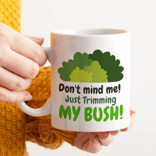 Funny Gardening Mug Don't Mind Me, Trimming My Bush! Mug