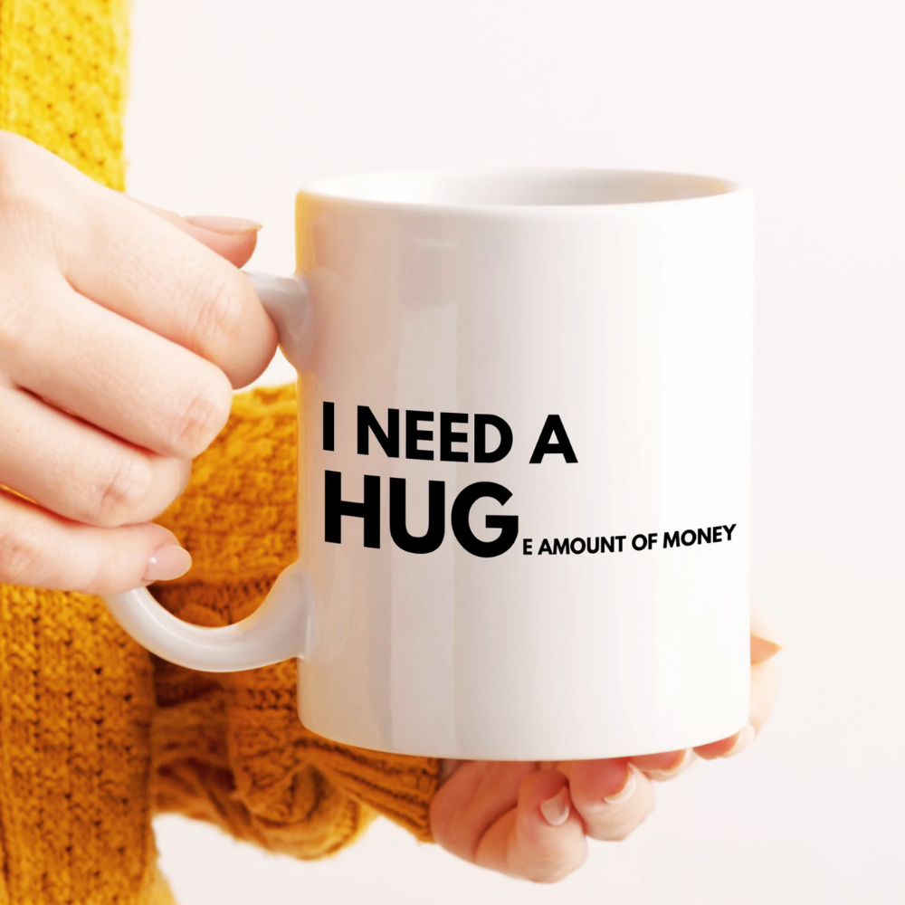I Need A Hug'e' Amount Of Money Mug