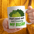 Funny Gardening Mug Don't Mind Me, Trimming My Bush! Mug