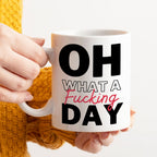Oh What A Fucking Day Funny Office Mug