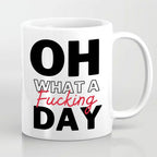 Oh What A Fucking Day Funny Office Mug