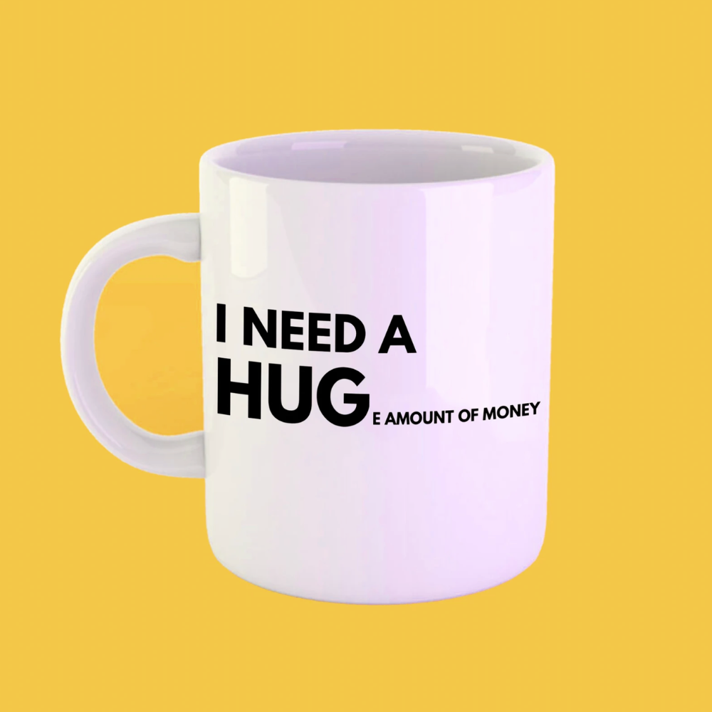 I Need A Hug'e' Amount Of Money Mug