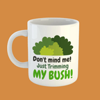 Funny Gardening Mug Don't Mind Me, Trimming My Bush! Mug