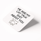 Me and my cat talk shit about you coaster