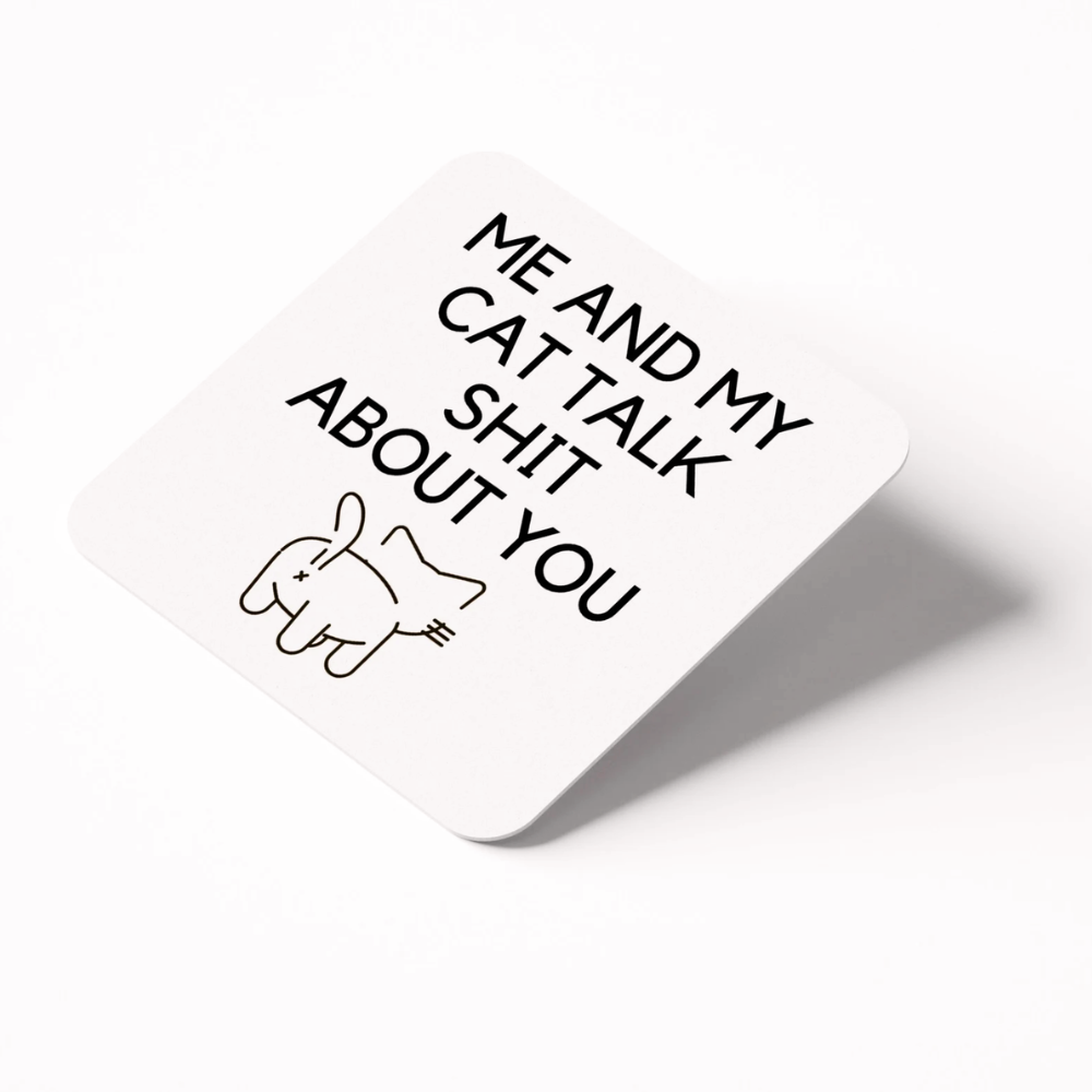 Me and my cat talk shit about you coaster