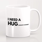 I Need A Hug'e' Amount Of Money Mug