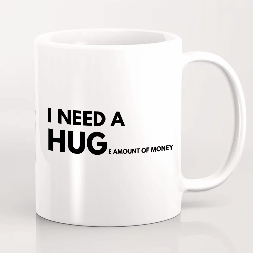 I Need A Hug'e' Amount Of Money Mug