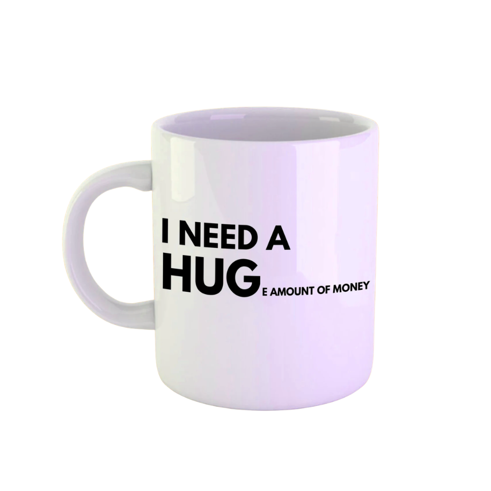 I Need A Hug'e' Amount Of Money Mug