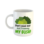 Funny Gardening Mug Don't Mind Me, Trimming My Bush! Mug